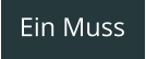 Ein Muss