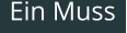 Ein Muss
