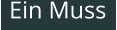 Ein Muss